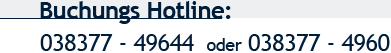 Buchungshotline: 038377 49644